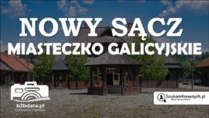 Read more about the article Nowy Sącz – Miasteczko Galicyjskie