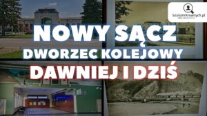 Read more about the article Nowy Sącz. Dworzec kolejowy – Dawniej i dziś